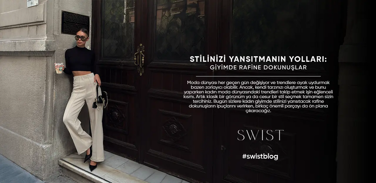 Stilinizi Yansıtmanın Yolları: Giyimde Rafine Dokunuşlar