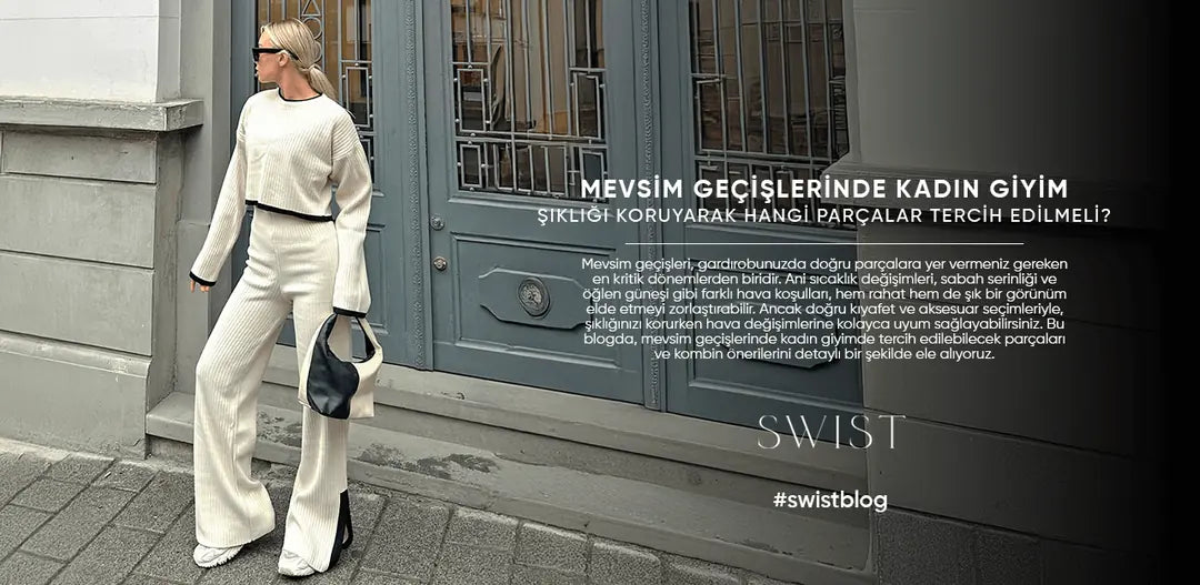 Mevsim Geçişlerinde Kadın Giyim: Şıklığı Koruyarak Hangi Parçalar Tercih Edilmeli?
