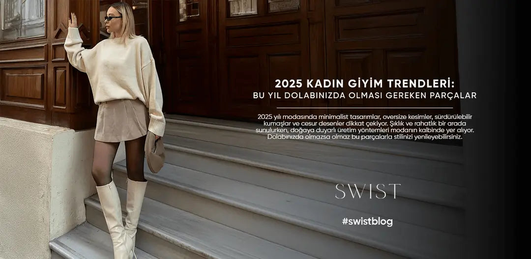 2025 Kadın Giyim Trendleri: Bu Yıl Dolabınızda Olması Gereken Parçalar