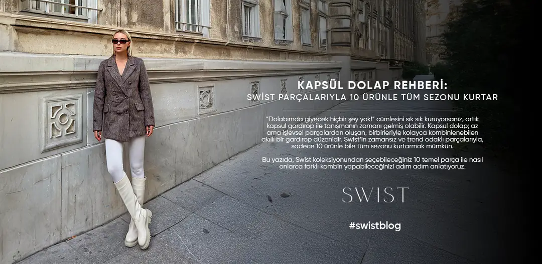 Kapsül Dolap Rehberi: Swist Parçalarıyla 10 Ürünle Tüm Sezonu Kurtar