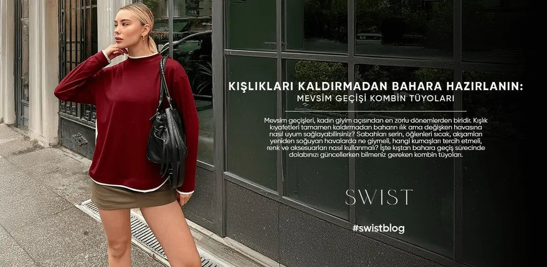 Kışlıkları Kaldırmadan Bahara Hazırlanın: Mevsim Geçişi Kombin Tüyoları