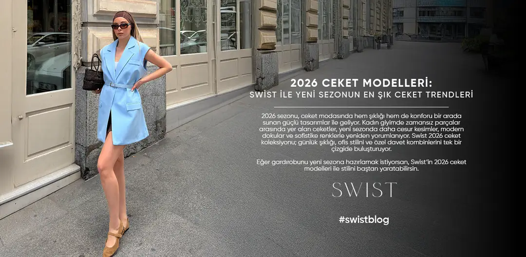 2026 Ceket Modelleri: Swist ile Yeni Sezonun En Şık Ceket Trendleri